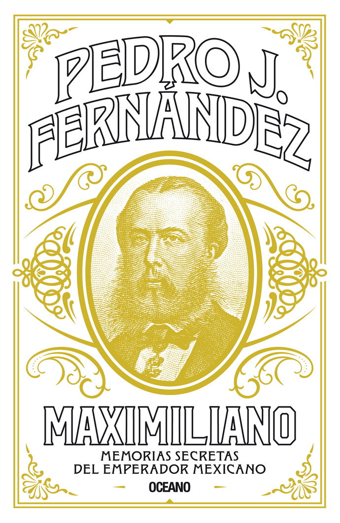 Maximiliano. Memorias secretas del emperador mexicano | Pedro J. Fernández | Océano