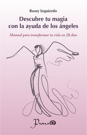 Descubre tu magia con la ayuda de los ángeles. Manual para transformar tu vida en 28 días