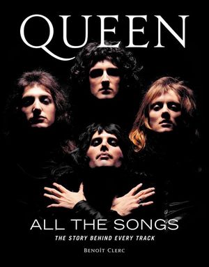 Queen All the Songs: The Stor