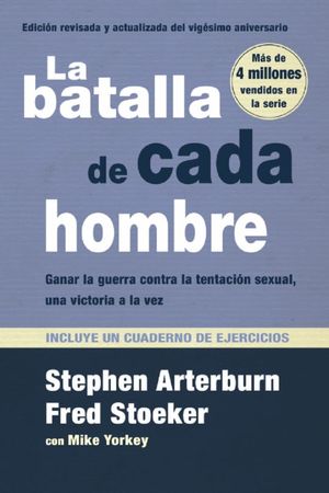 La Batalla De Cada Hombre. Ganar A La Guerra Contra La Tentación Sexual, Una Victoria A La Vez