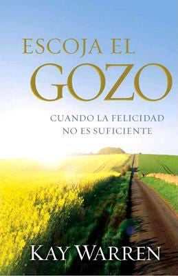 ESCOJA EL GOZO: Cuando La Felicidad No Es Suficiente Warren, Kay
