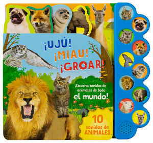 ¡Ujú! ¡Miau! ¡Groar! ¡Escucha sonidos de animales de todo el mundo! / Pd. (Libro con 10 sonidos)