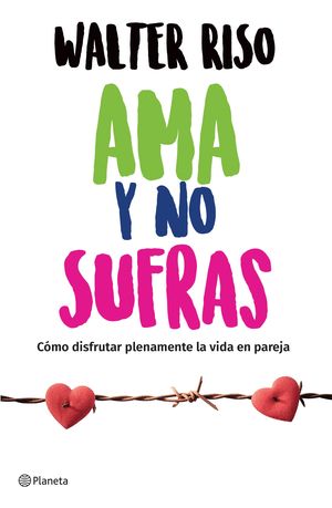 Ama y no sufras. Como disfrutar plenamente de la vida en pareja