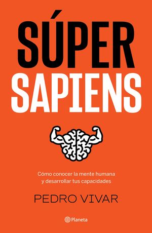 Súper Sapiens. Cómo conocer la mente humana y desarrollar tus capacidades
