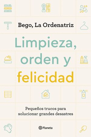 Limpieza, orden y felicidad. Pequeños trucos para solucionar grandes desastres