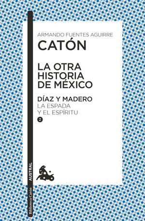 La Otra Historia De México. Díaz Y Madero. La Espada Y El Espíritu