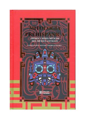 Mitología Prehispánica. Dioses Y Seres Míticos Del México Antiguo