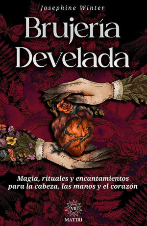Brujería develada. Magia, rituales y encantamientos para la cabeza, las manos y el corazón