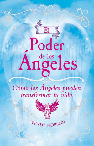 El poder de los Ángeles. Como los Ángeles pueden transformar tu vida