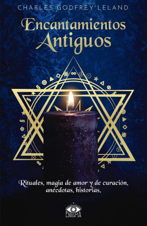 Encantamientos antiguos. Rituales, magia de amor y de curación, anécdotas, historia