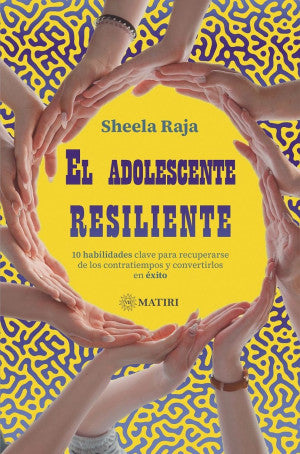 El adolescente resiliente. 10 habilidades clave para recuperarse de los contratiempos y convertirlos en éxito