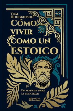 Cómo Vivir Como Un Estoico. Un Manual Para La Felicidad | Tom Hodkingson | EMU