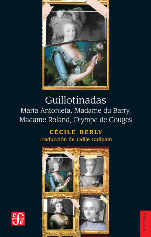 Guillotinadas. María Antonieta, Madame Du Barry, Madame Roland, Olympe De Gouges