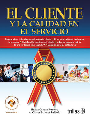 EL CLIENTE Y LA CALIDAD EN EL SERVICIO | OLVERA ROMERO, ILEANA; SCHERER LEIBOLD, A. OLIVER | Trillas