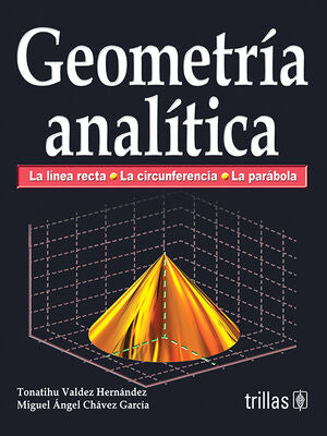 GEOMETRIA ANALITICA | VALDEZ HERNANDEZ, TONATIHU; CHAVEZ GARCIA, MIGUEL ANGEL | Trillas
