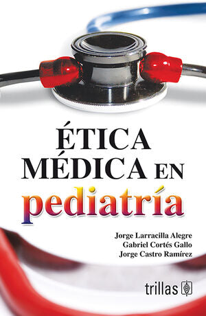 ETICA MEDICA EN PEDIATRIA | LARRACILLA ALEGRE, JORGE; CORTES GALLO, GABRIEL; CASTRO RAMIREZ, JORGE | Trillas