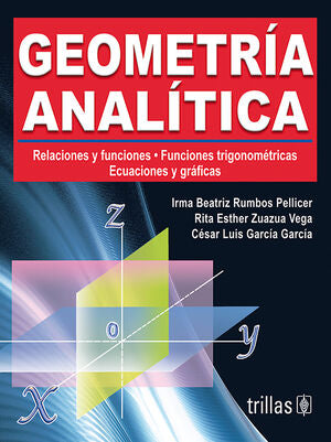 GEOMETRIA ANALITICA | RUMBOS PELLICER, IRMA BEATRIZ; ZUAZUA VEGA, RITA ESTHER; GARCIA GARCIA, CESAR LUIS | Trillas