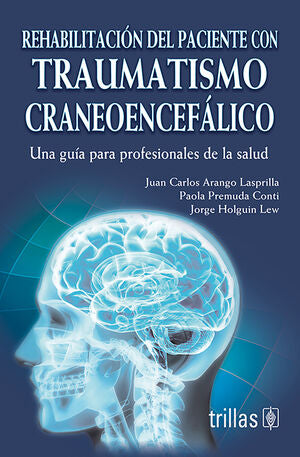 REHABILITACION DEL PACIENTE CON TRAUMATISMO CRANEOENCEFALICO | ARANGO LASPRILLA, JUAN CARLOS; PREMUDA CONTI, PAOLA; HOLGUIN LEW, JORGE | Trillas
