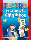 TEATRO PARA LOS MAS CHIQUITOS | VALENZUELA SANCHEZ, MARIA CRISTINA; SANCHEZ CELAYA, PATRICIA ELENA | Trillas