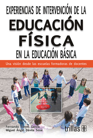 EXPERIENCIAS DE INTERVENCION DE LA EDUCACION FISICA EN LA EDUCACION BASICA | TORRES GARCIA, FERNANDO; DAVILA SOSA, MIGUEL ANGEL | Trillas