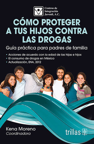 COMO PROTEGER A TUS HIJOS CONTRA LAS DROGAS | CIJ, CENTROS DE INTEGRACION JUVENIL, A. C. | Trillas