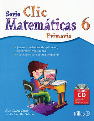 CLIC 6. MATEMATICAS PRIMARIA INCUYE CD | SUAREZ SANTI, ALAN; GONZALEZ SALAZAR, JUDITH DEL CARMEN | Trillas