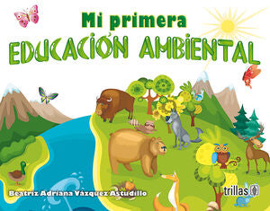 MI PRIMERA EDUCACION AMBIENTAL | VAZQUEZ ASTUDILLO, BEATRIZ ADRIANA | Trillas