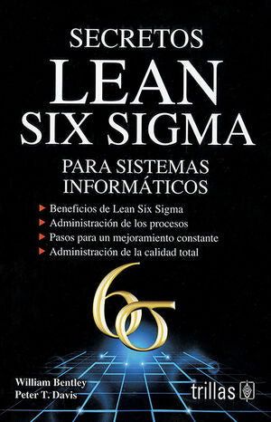 SECRETOS LEAN SIX SIGMA PARA SISTEMAS INFORMATICOS | BENTLEY, WILLIAM; DAVIS, PETER T. | Trillas