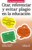 CITAR, REFERENCIAR Y EVITAR PLAGIO EN LA EDUCACION | MCMILLAN, KATHLEEN; WEYERS, JONATHAN | Trillas
