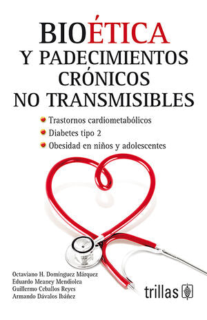 BIOETICA Y PADECIMIENTOS CRONICOS NO TRANSMISIBLES | DOMINGUEZ MARQUEZ, OCTAVIANO H.; MEANEY MENDIOLEA, EDUARDO; CEBALLOS REYES, GUILLERMO; DAVALOS IBAÑE | Trillas