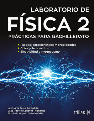 LABORATORIO DE FISICA 2. PRACTICAS PARA BACHILLERATO | PEREZ CARBALLIDO, LUZ MARIA; SANCHEZ RODRIGUEZ, ELVIA PATRICIA; GALINDO ORTIZ, ELIZABETH MAYELA | Trillas