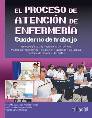EL PROCESO DE ATENCION DE ENFERMERIA. CUADERNO DE TRABAJO | ANDRADE CEPEDA, ROSA MARIA GUADALUPE; VENEGAS CEPEDA, MARIA LETICIA; GOMEZ MARTINEZ, VICENTA | Trillas