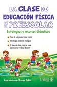 LA CLASE DE EDUCACION FISICA EN EL PREESCOLAR | TORRES SOLIS, JOSE ANTONIO | Trillas