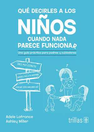 QUE DECIRLES A LOS NIÑOS CUANDO NADA PARECE FUNCIONAR | LAFRANCE, ADELE; MILLER, ASHLEY | Trillas
