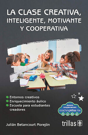 LA CLASE CREATIVA, INTELIGENTE, MOTIVANTE Y COOPERATIVA | BETANCOURT MOREJON, JULIAN | Trillas