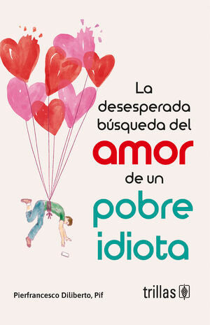 LA DESESPERADA BUSQUEDA DEL AMOR DE UN POBRE IDIOTA | DILIBERTO, PIERFRANCESCO | Trillas