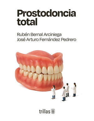 Prostodoncia total | BERNAL ARCINIEGA, RUBEN; FERNANDEZ PEDRERO, JOSE ARTURO | Trillas