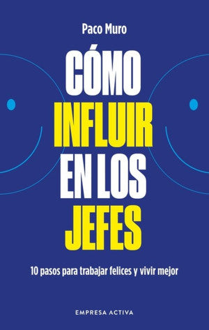 Cómo Influir En Los Jefes. 10 Pazos Para Trabajar Felices Y Vivir Mejor