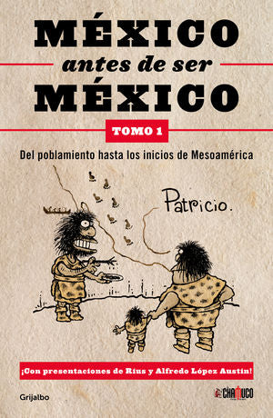 México Antes De Ser México. Del Poblamiento Hasta Los Inicios De Mesoamérica / Tomo 1