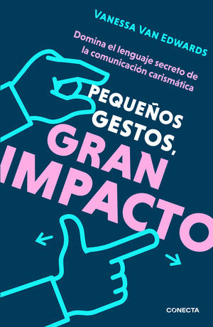 Pequeños gestos, gran impacto. Domina el lenguaje secreto de la comunicación carismática