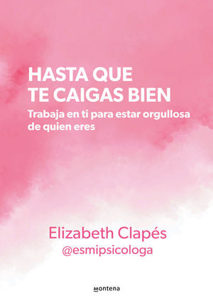 Hasta que te caigas bien. Trabaja en ti para estar orgullosa de quien eres