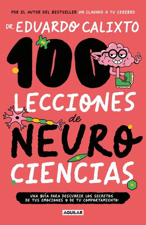 100 lecciones de neurociencia. Una guía para descubrir los secretos de tus emociones y de tu comportamiento