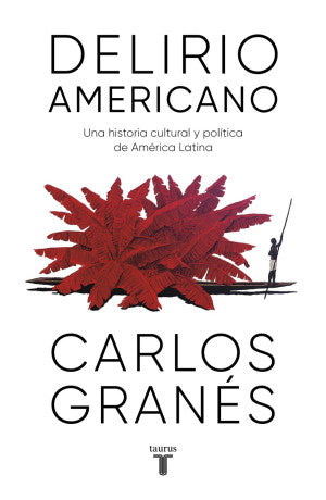 Delirio Americano. Una Historia Cultural Y Política De América Latina