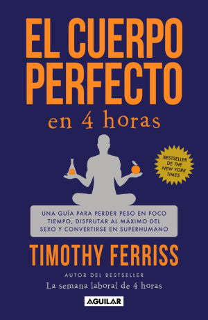 El Cuerpo Perfecto En 4 Horas. Una Guía Para Perder Peso En Poco Tiempo, Disfrutar Al Máximo Del Sexo Y Convertirse En Super Humano
