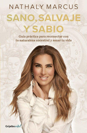Sano, salvaje y sabio. Guía práctica para reconectar con tu naturaleza ancestral y sanar tu vida