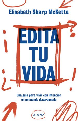Edita tu vida. Una guía para vivir con intención en un mundo desordenado