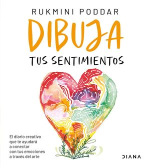 Dibuja tus sentimientos. El diario creativo que te ayudará a conectar con tus emociones a través del arte