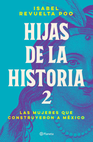 Hijas De La Historia 2. Las Mujeres Que Construyeron A México | Isabel Revuelta Poo | Libro
