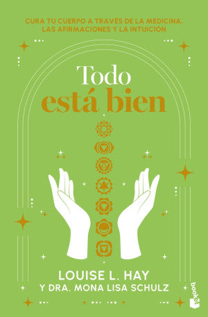 Todo está bien. Tú puedes curar tu cuerpo a través de la medicina, las afirmaciones y la intuición