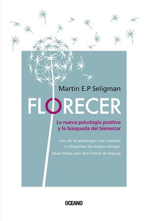 Florecer. La Nueva Psicología Positiva Y La Búsqueda Del Bienestar